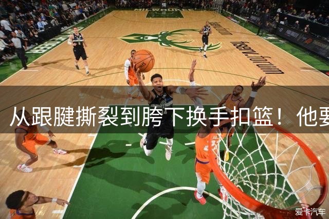 从跟腱撕裂到胯下换手扣篮！他要带队再次冲冠