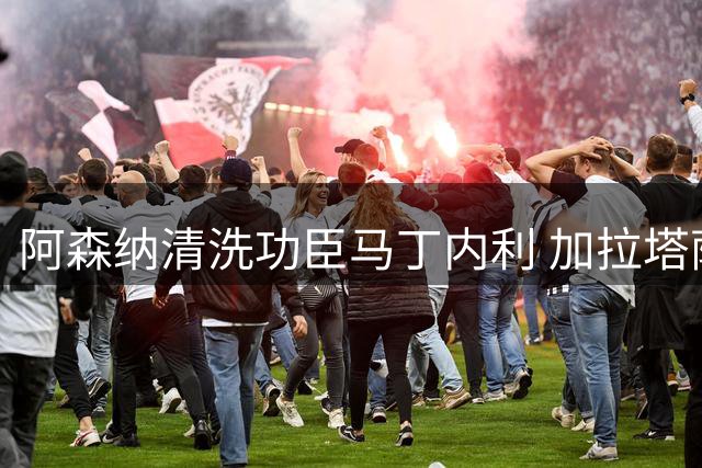 阿森纳清洗功臣马丁内利 加拉塔萨雷3900万报价
